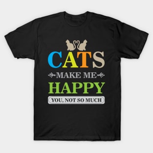 Cats Make Me Happy You Not So Much Cool Creative Beautiful Typography Design T-Shirt